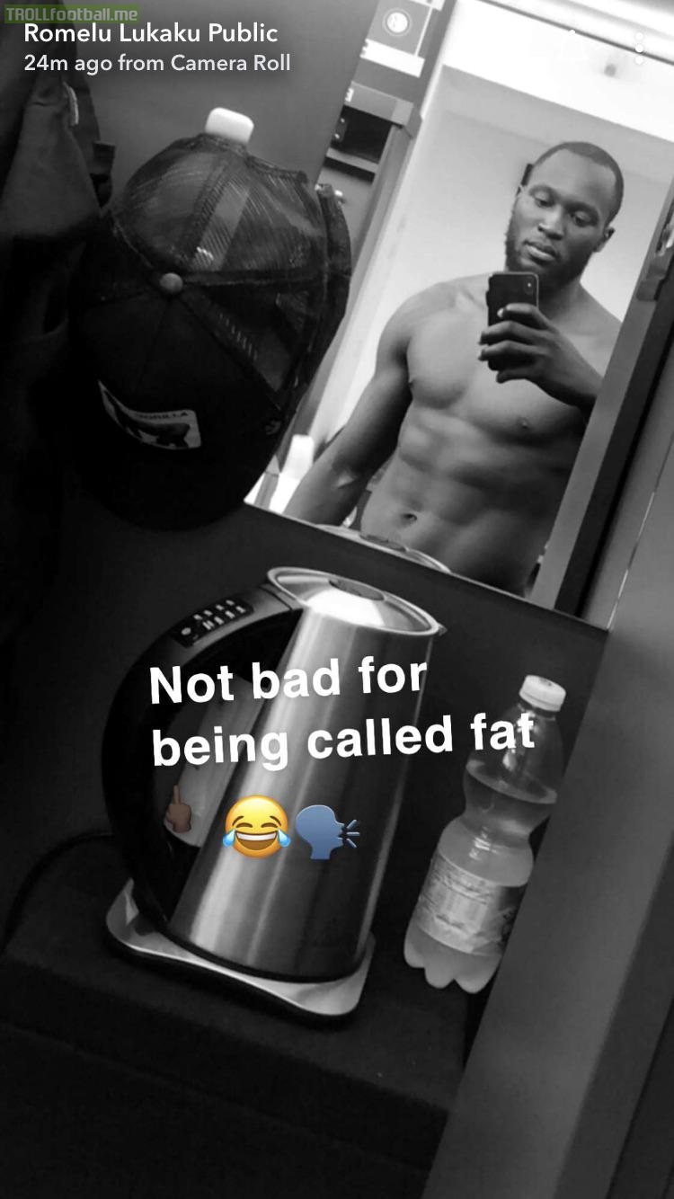 Lukaku on his snapchat: “Not bad for being called fat”