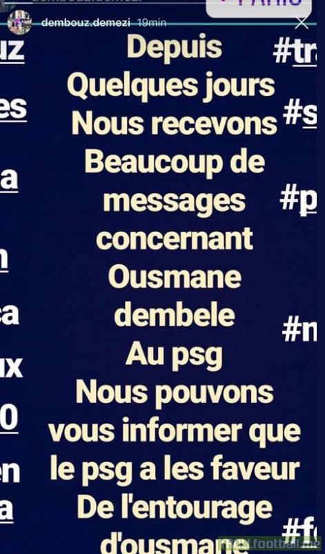 Instagram account for Dembele's clothing brand which is owned by his uncle posted a story which roughly translates to this: "Since few days, we have received countless messages about a hypothetical transfer of Ousmane Dembélé to PSG. We can confirm that his entourage would approve such transfer."