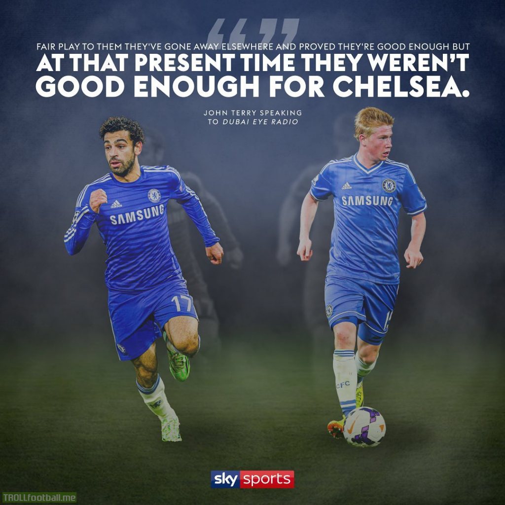 At that present time they (Salah & De Bruyne) weren't good enough for Chelsea. - John Terry