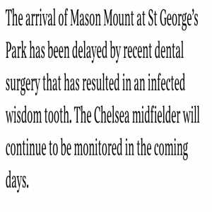 [Times] Mason Mount's recent dental surgery has resulted in an infected wisdom tooth