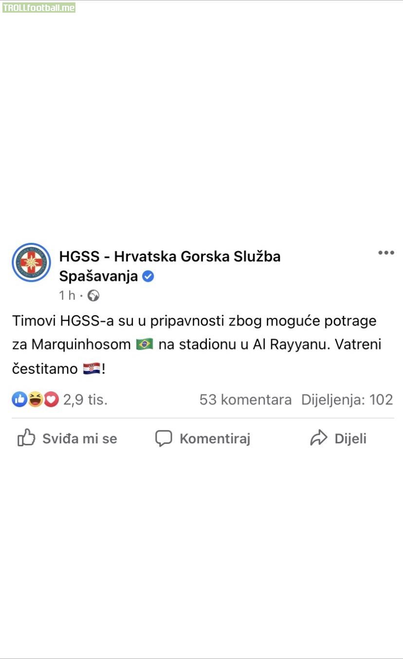 HGSS - Croatian Mountain search and rescue service on Facebook after Croatia - Brazil game: “HGSS teams in standby due to possible search mission for Marquinhos at the Al Rayyan stadium. Congratulations Vatreni (the fiery ones) !”
