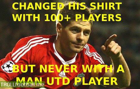 FACT : Gerrard has never swapped his shirt with a Manchester United player
