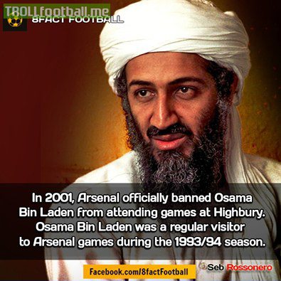 FACT : In 2001, Arsenal officially banned Osama bin Laden from attending games