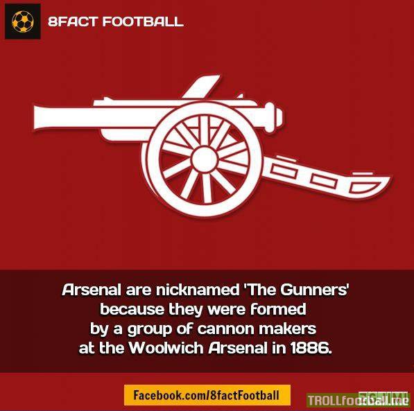 Fact : Arsenal are nicknamed Gunners because they were formed by a group of cannon makers