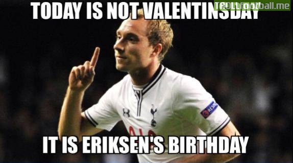 Today it isnt Valentine's Day, It is Eriksen's Birthday